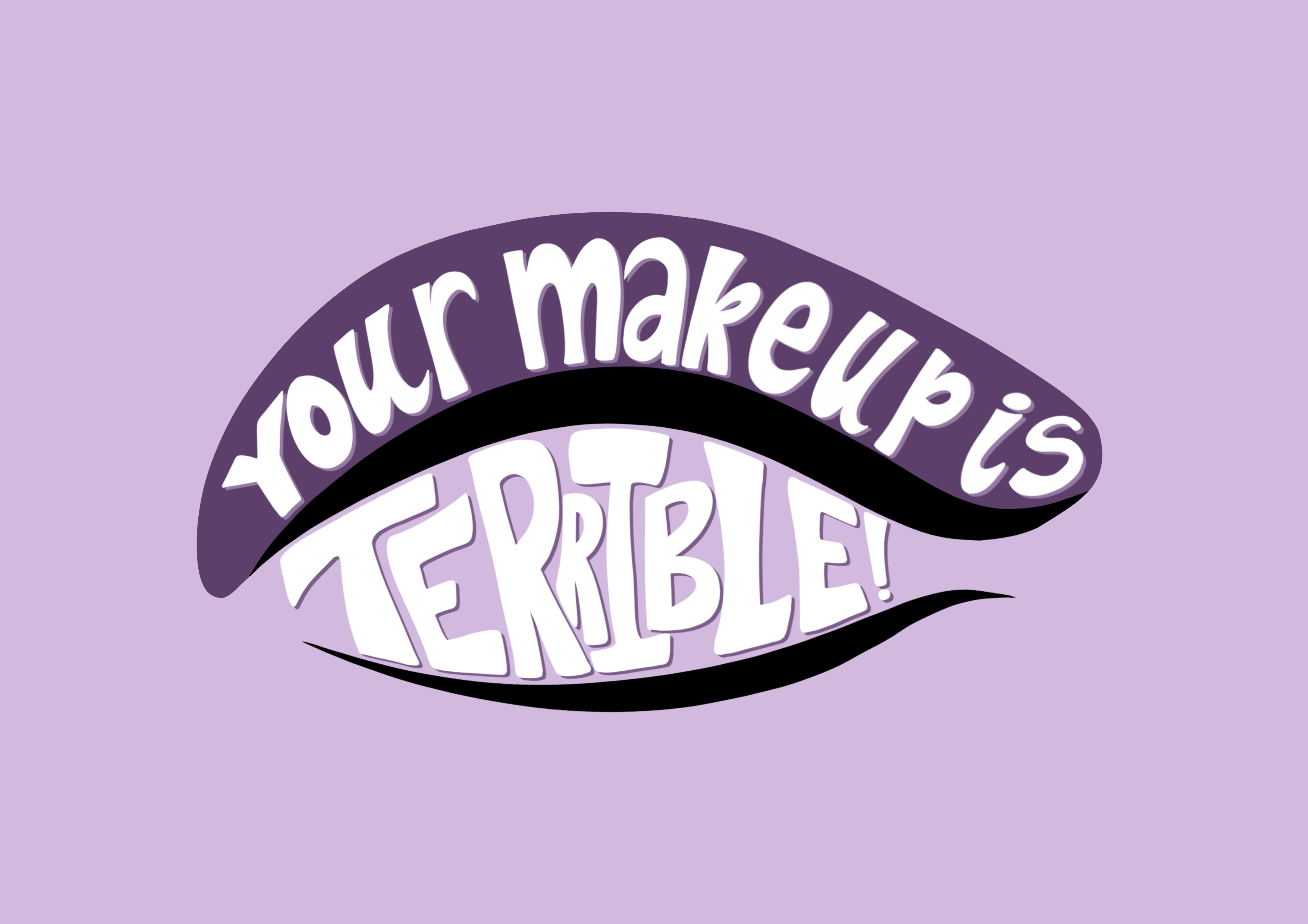 Your makeup is terrible Your makeup is terrible